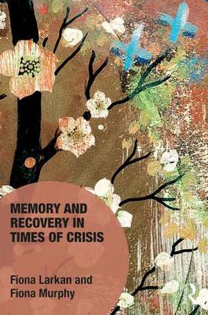 Memory and Recovery in Times of Crisis de Fiona Larkan