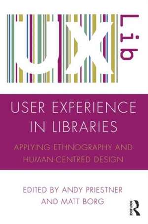 User Experience in Libraries: Applying Ethnography and Human-Centred Design de Andy Priestner