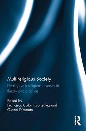 Multireligious Society: Dealing with Religious Diversity in Theory and Practice de Francisco Colom Gonzalez