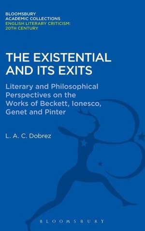 The Existential and its Exits: Literary and Philosophical Perspectives on the Works of Beckett, Ionesco, Genet and Pinter de L. A. C. Dobrez