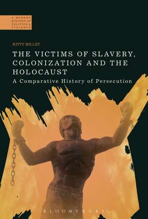 The Victims of Slavery, Colonization and the Holocaust: A Comparative History of Persecution de Professor Kitty Millet