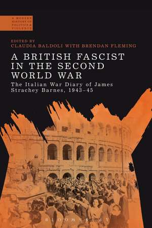 A British Fascist in the Second World War: The Italian War Diary of James Strachey Barnes, 1943-45 de Claudia Baldoli