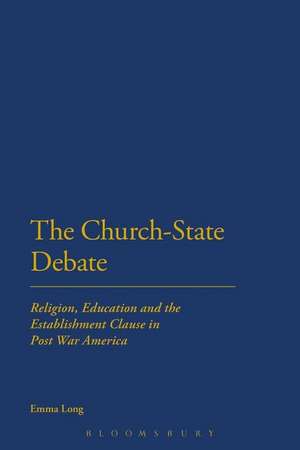 The Church-State Debate: Religion, Education and the Establishment Clause in Post War America de Emma Long