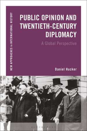 Public Opinion and Twentieth-Century Diplomacy: A Global Perspective de Daniel Hucker