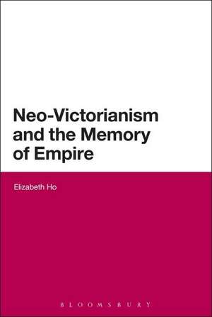 Neo-Victorianism and the Memory of Empire de Elizabeth Ho