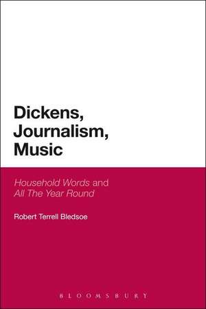 Dickens, Journalism, Music: 'Household Words' and 'All The Year Round' de Professor Robert Terrell Bledsoe