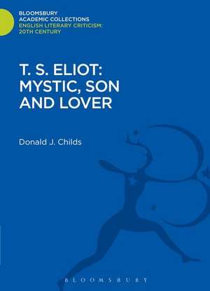 T. S. Eliot: Mystic, Son and Lover de Donald J. Childs