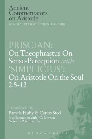 Priscian: On Theophrastus on Sense-Perception with 'Simplicius': On Aristotle On the Soul 2.5-12 de C.E.W. Steel