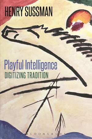 Playful Intelligence: Digitizing Tradition de Henry Sussman