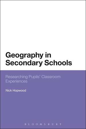 Geography in Secondary Schools: Researching Pupils' Classroom Experiences de Dr Nick Hopwood