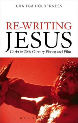 Re-Writing Jesus: Christ in 20th-Century Fiction and Film de Professor Graham Holderness