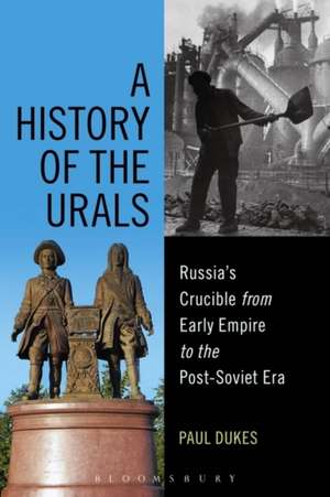 A History of the Urals: Russia's Crucible from Early Empire to the Post-Soviet Era de Paul Dukes