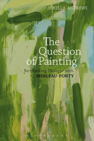 The Question of Painting: Rethinking Thought with Merleau-Ponty de Jorella Andrews