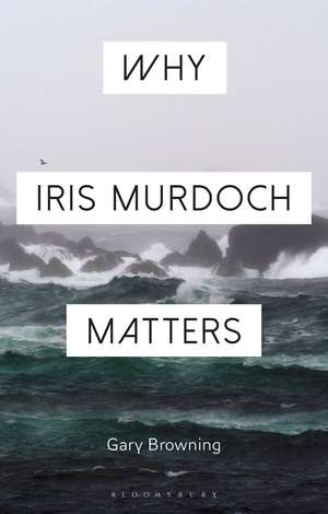 Why Iris Murdoch Matters de Professor Gary Browning