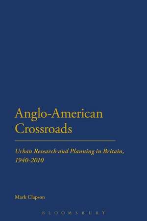 Anglo-American Crossroads: Urban Planning and Research in Britain, 1940-2010 de Mark Clapson