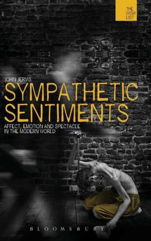 Sympathetic Sentiments: Affect, Emotion and Spectacle in the Modern World de Dr John Jervis