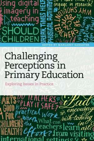 Challenging Perceptions in Primary Education: Exploring Issues in Practice de Margaret Sangster