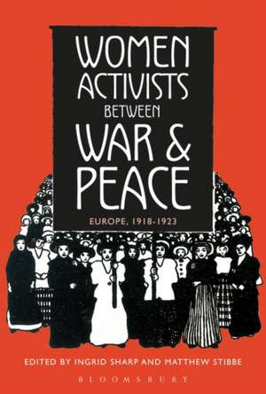 Women Activists between War and Peace: Europe, 1918-1923 de Professor Ingrid Sharp