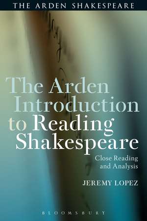 The Arden Introduction to Reading Shakespeare: Close Reading and Analysis de Jeremy Lopez