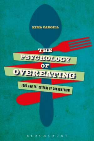 The Psychology of Overeating: Food and the Culture of Consumerism de Professor Kima Cargill