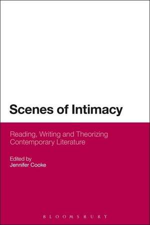 Scenes of Intimacy: Reading, Writing and Theorizing Contemporary Literature de Dr Jennifer Cooke