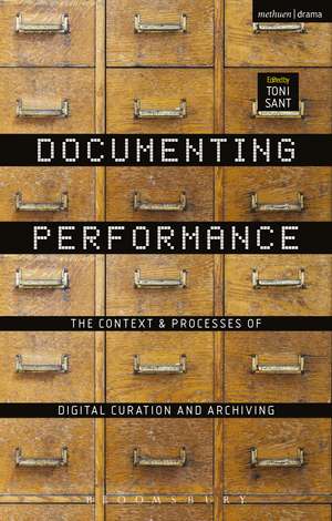 Documenting Performance: The Context and Processes of Digital Curation and Archiving de Toni Sant