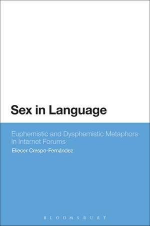 Sex in Language: Euphemistic and Dysphemistic Metaphors in Internet forums de Eliecer Crespo-Fernández