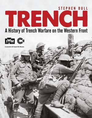 Trench: A History of Trench Warfare on the Western Front de Dr Stephen Bull