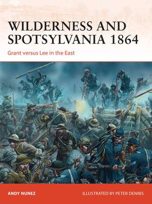 Wilderness and Spotsylvania 1864: Grant versus Lee in the East de Andy Nunez