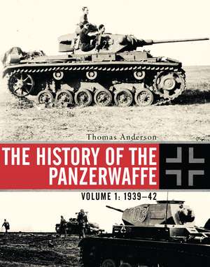 The History of the Panzerwaffe: Volume 1: 1939–42 de Thomas Anderson