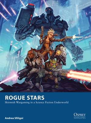 Rogue Stars: Skirmish Wargaming in a Science Fiction Underworld de Andrea Sfiligoi