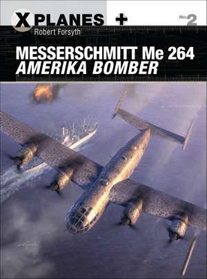 Messerschmitt Me 264 Amerika Bomber de Robert Forsyth