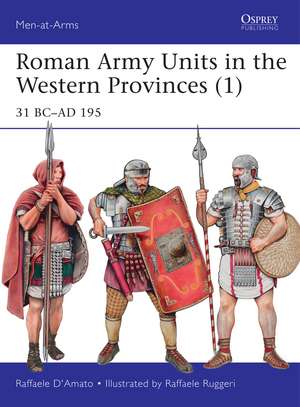 Roman Army Units in the Western Provinces (1): 31 BC–AD 195 de Raffaele D’Amato