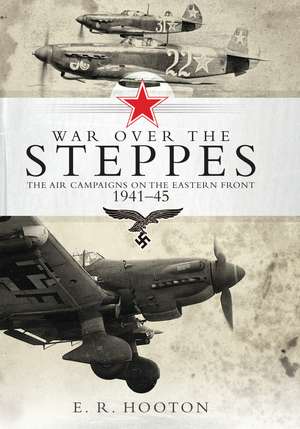 War over the Steppes: The air campaigns on the Eastern Front 1941–45 de E. R. Hooton