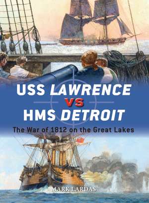 USS Lawrence vs HMS Detroit: The War of 1812 on the Great Lakes de Mark Lardas