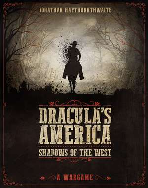 Dracula's America: Shadows of the West: A Wargame de Jonathan Haythornthwaite