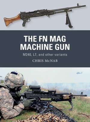 The FN MAG Machine Gun: M240, L7, and other variants de Chris McNab