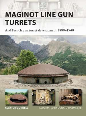 Maginot Line Gun Turrets: And French gun turret development 1880–1940 de Clayton Donnell