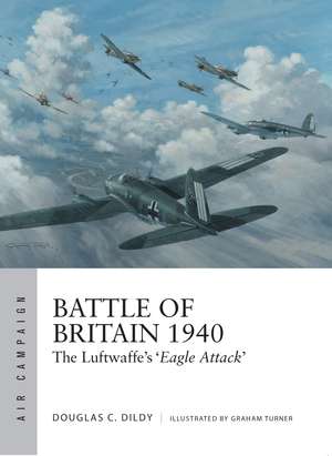 Battle of Britain 1940: The Luftwaffe’s ‘Eagle Attack’ de Douglas C. Dildy