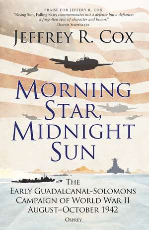 Morning Star, Midnight Sun: The Early Guadalcanal-Solomons Campaign of World War II August–October 1942 de Jeffrey Cox