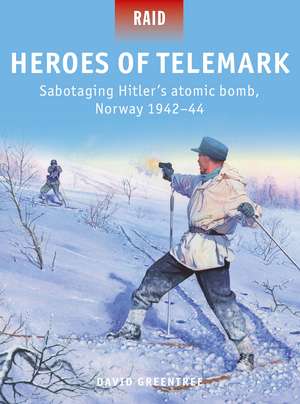 Heroes of Telemark: Sabotaging Hitler's atomic bomb, Norway 1942–44 de David Greentree