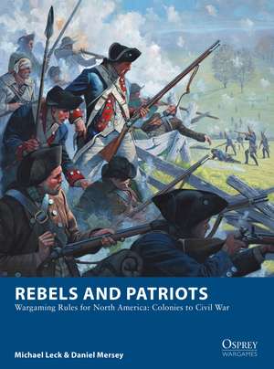 Rebels and Patriots: Wargaming Rules for North America: Colonies to Civil War de Michael Leck