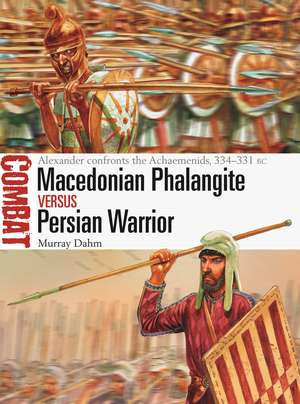 Macedonian Phalangite vs Persian Warrior: Alexander confronts the Achaemenids, 334–331 BC de Dr Murray Dahm