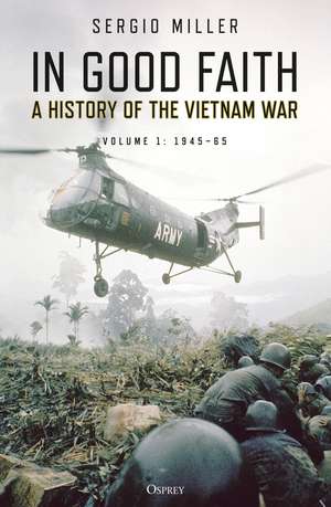 In Good Faith: A History of the Vietnam War Volume 1: 1945–65 de Sergio Miller