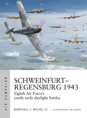 Schweinfurt–Regensburg 1943: Eighth Air Force’s costly early daylight battles de Marshall Michel III