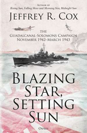 Blazing Star, Setting Sun: The Guadalcanal-Solomons Campaign November 1942–March 1943 de Jeffrey Cox