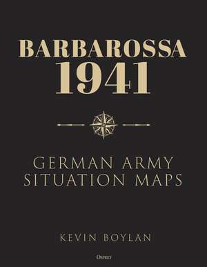 Barbarossa: German Army Situation Maps de Kevin Boylan