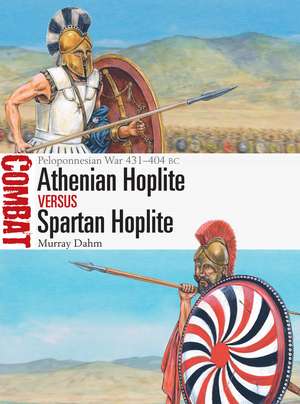 Athenian Hoplite vs Spartan Hoplite: Peloponnesian War 431–404 BC de Dr Murray Dahm