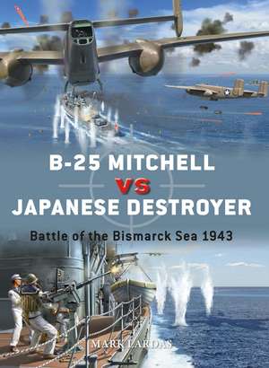 B-25 Mitchell vs Japanese Destroyer: Battle of the Bismarck Sea 1943 de Mark Lardas