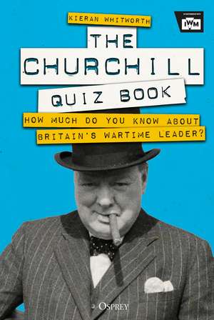 The Churchill Quiz Book: How much do you know about Britain's wartime leader? de Kieran Whitworth